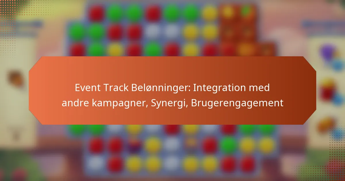 Event Track Belønninger: Integration med andre kampagner, Synergi, Brugerengagement