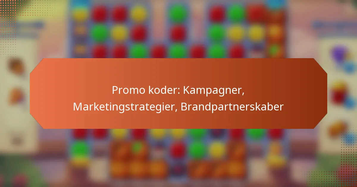 Promo koder: Kampagner, Marketingstrategier, Brandpartnerskaber