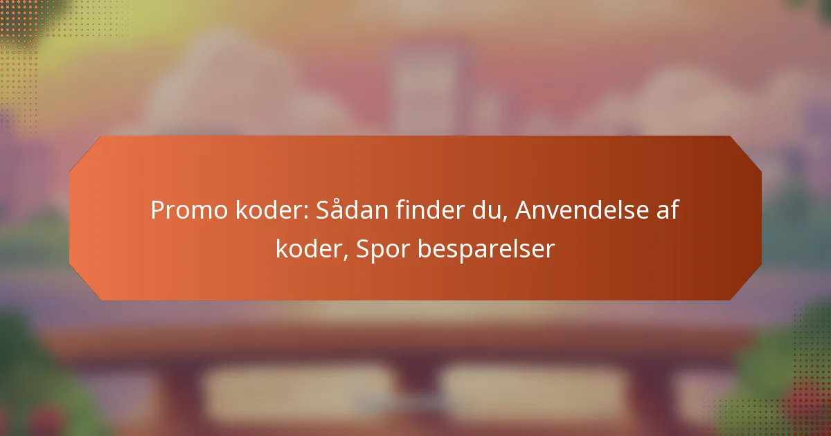 Promo koder: Sådan finder du, Anvendelse af koder, Spor besparelser
