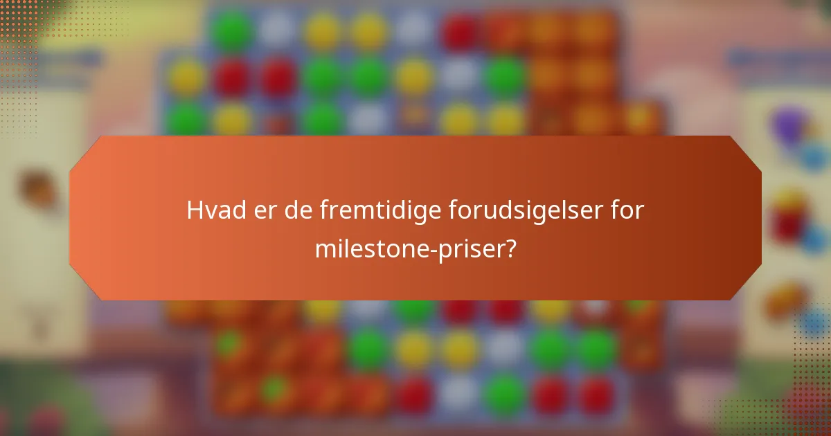 Hvad er de fremtidige forudsigelser for milestone-priser?