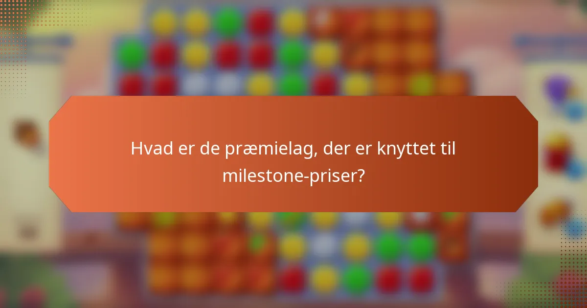 Hvad er de præmielag, der er knyttet til milestone-priser?