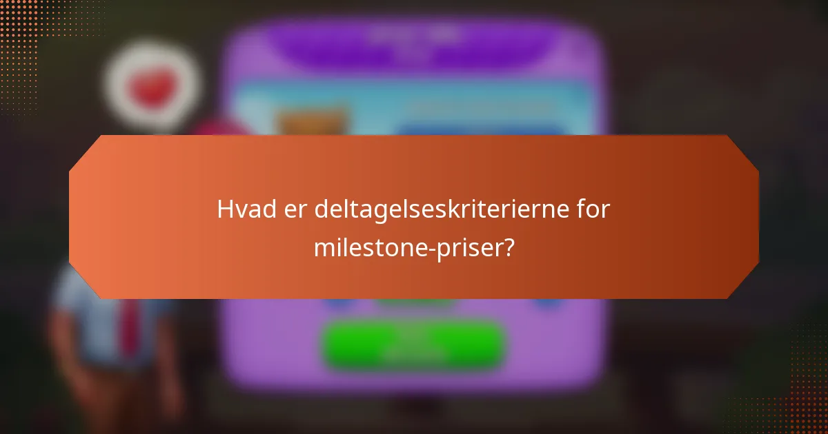 Hvad er deltagelseskriterierne for milestone-priser?