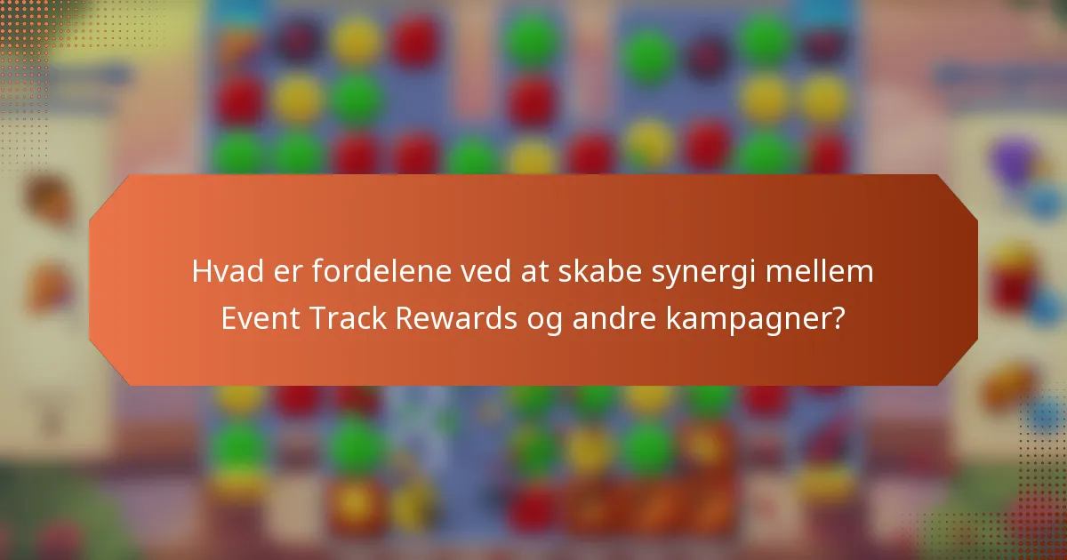 Hvad er fordelene ved at skabe synergi mellem Event Track Rewards og andre kampagner?