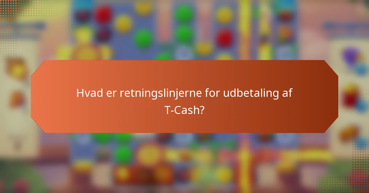 Hvad er retningslinjerne for udbetaling af T-Cash?