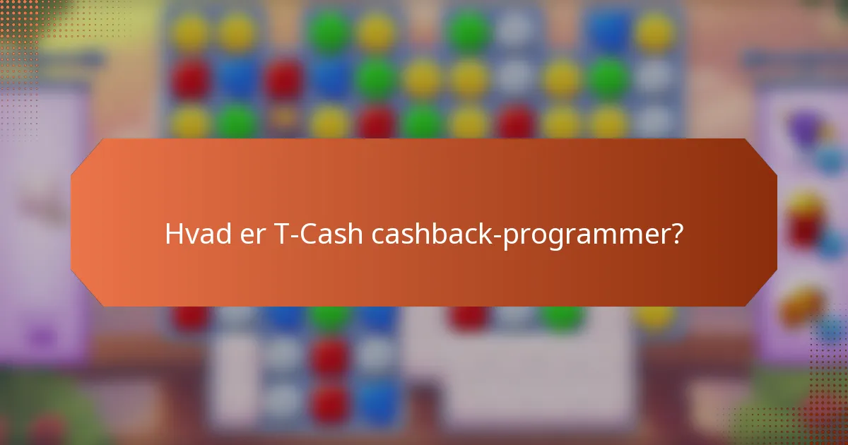 Hvad er T-Cash cashback-programmer?