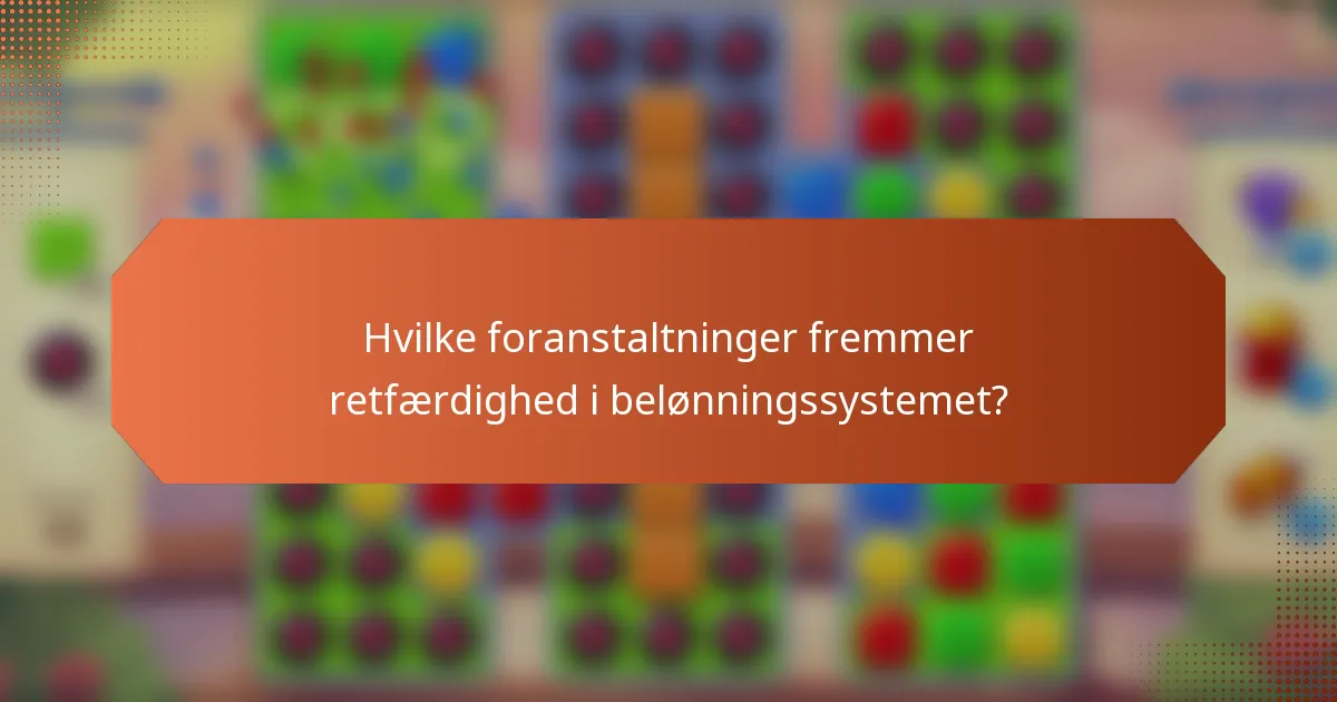 Hvilke foranstaltninger fremmer retfærdighed i belønningssystemet?