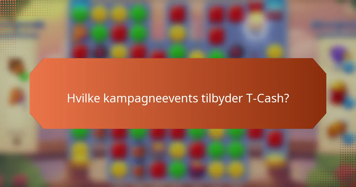 Hvilke kampagneevents tilbyder T-Cash?