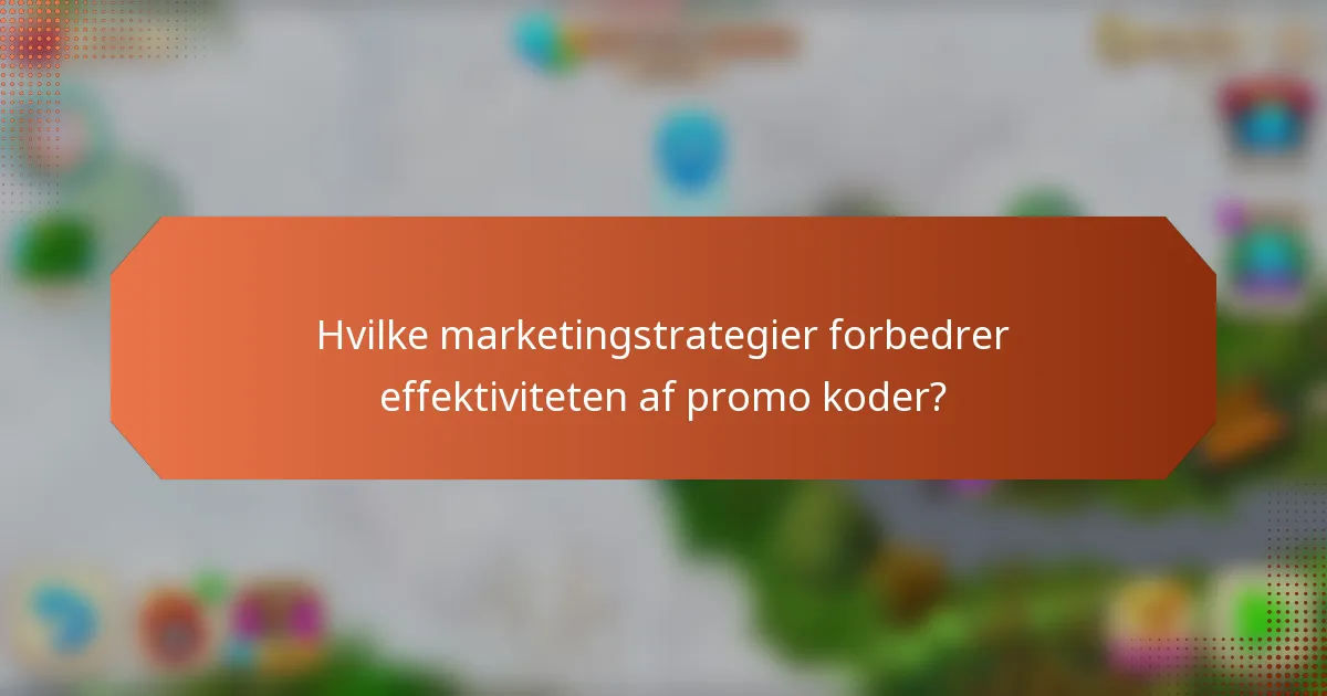 Hvilke marketingstrategier forbedrer effektiviteten af promo koder?