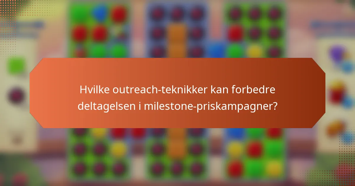 Hvilke outreach-teknikker kan forbedre deltagelsen i milestone-priskampagner?