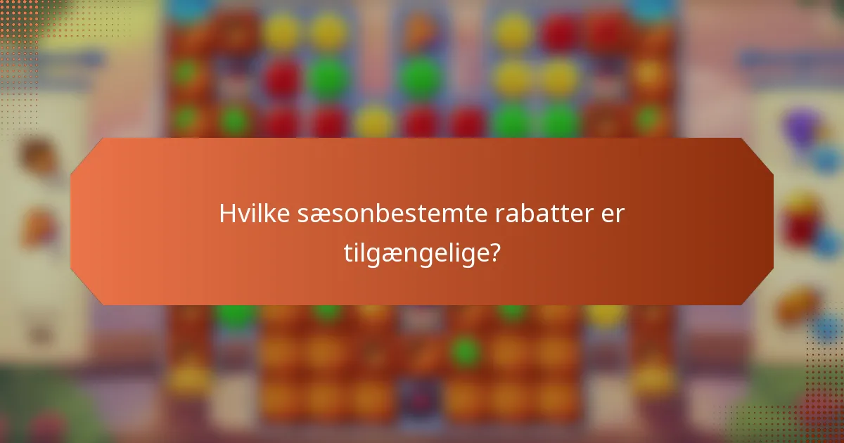 Hvilke sæsonbestemte rabatter er tilgængelige?