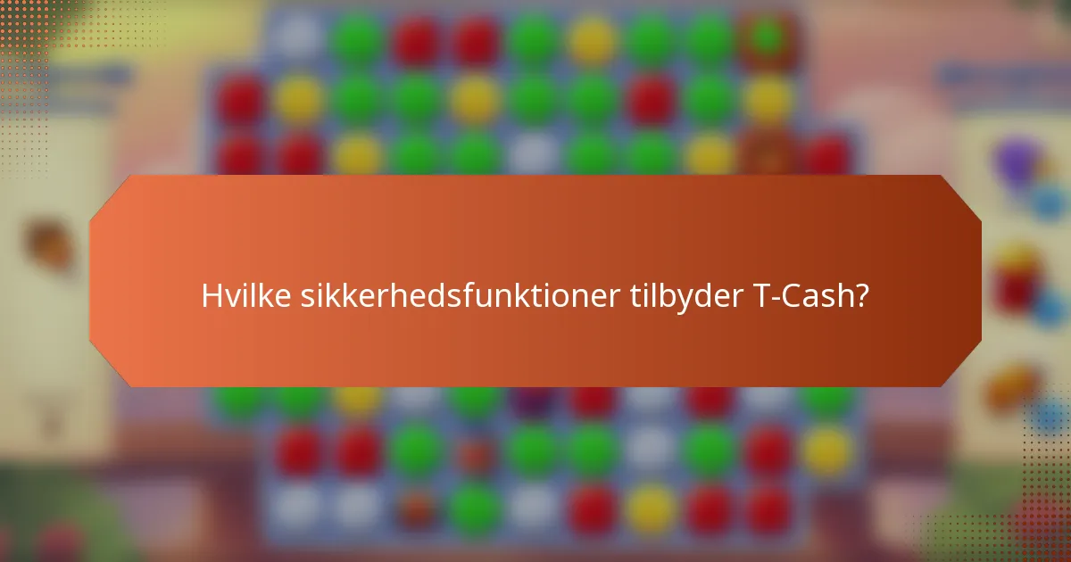 Hvilke sikkerhedsfunktioner tilbyder T-Cash?