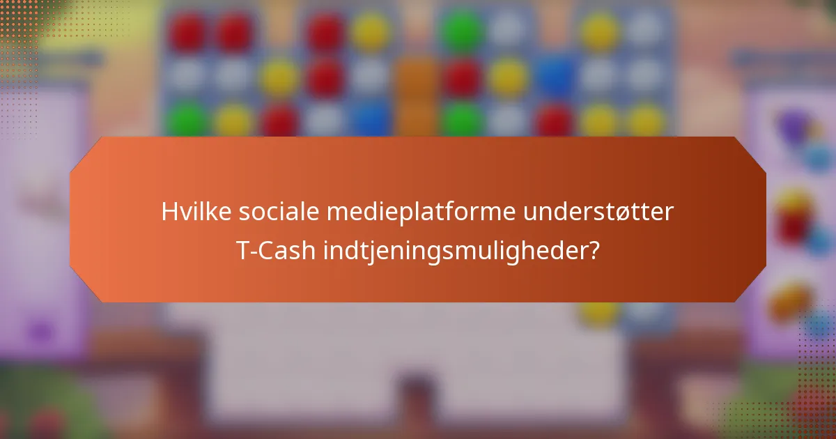 Hvilke sociale medieplatforme understøtter T-Cash indtjeningsmuligheder?