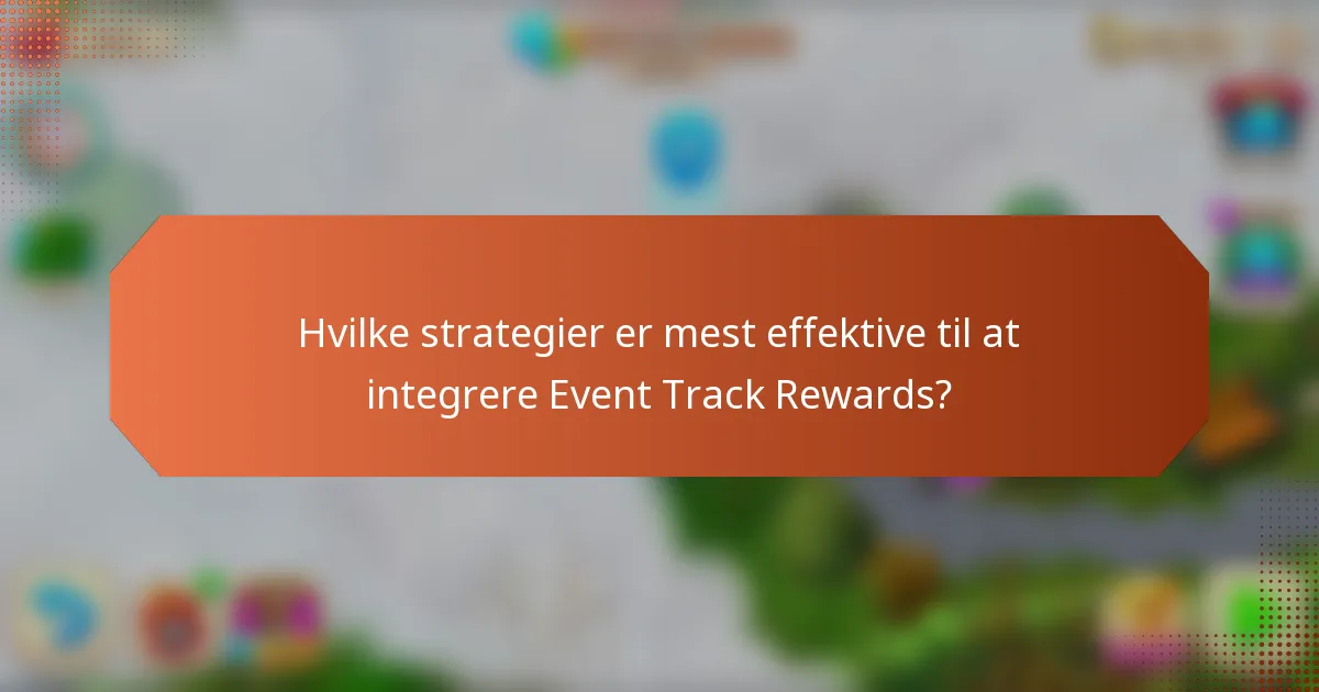 Hvilke strategier er mest effektive til at integrere Event Track Rewards?
