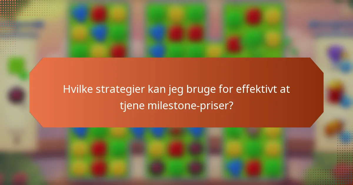 Hvilke strategier kan jeg bruge for effektivt at tjene milestone-priser?