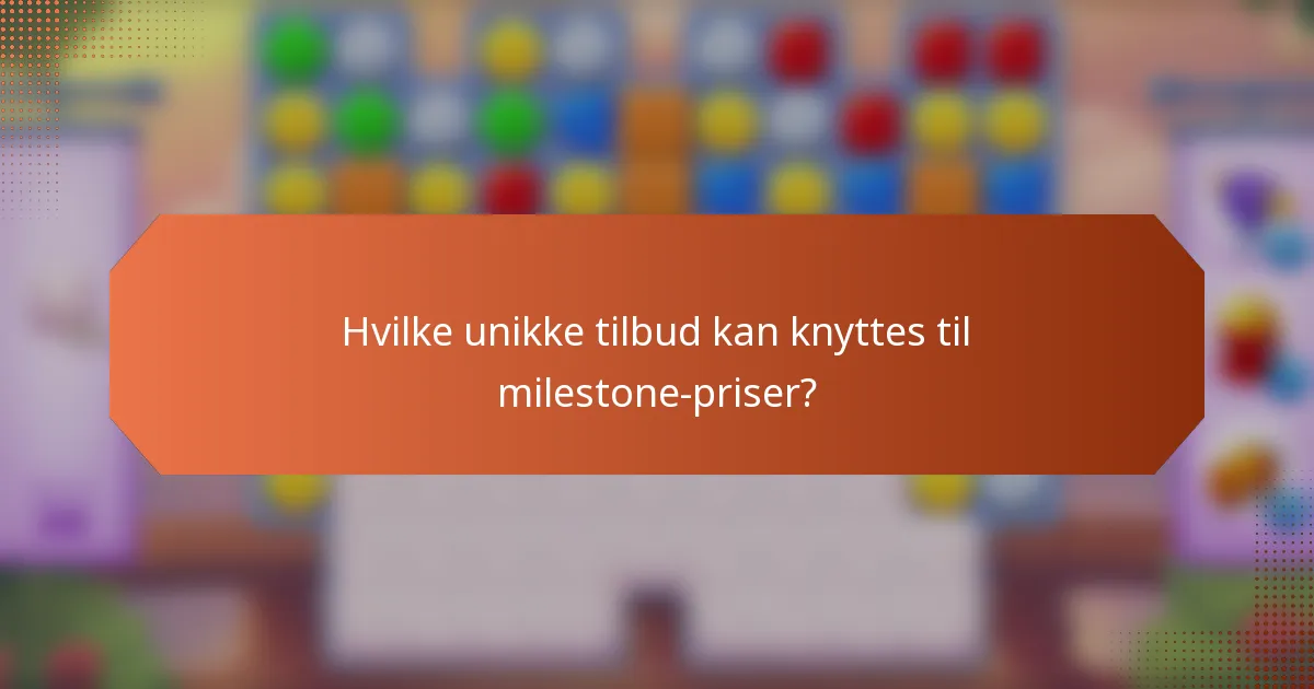 Hvilke unikke tilbud kan knyttes til milestone-priser?