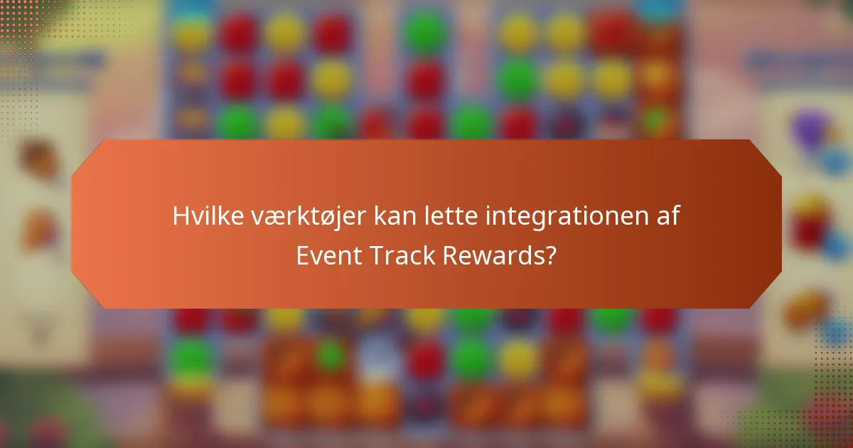 Hvilke værktøjer kan lette integrationen af Event Track Rewards?