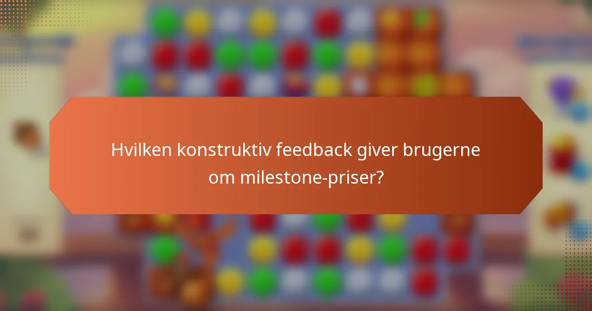 Hvilken konstruktiv feedback giver brugerne om milestone-priser?