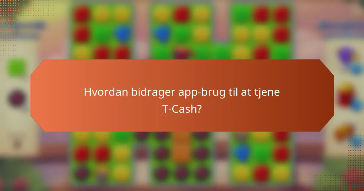Hvordan bidrager app-brug til at tjene T-Cash?
