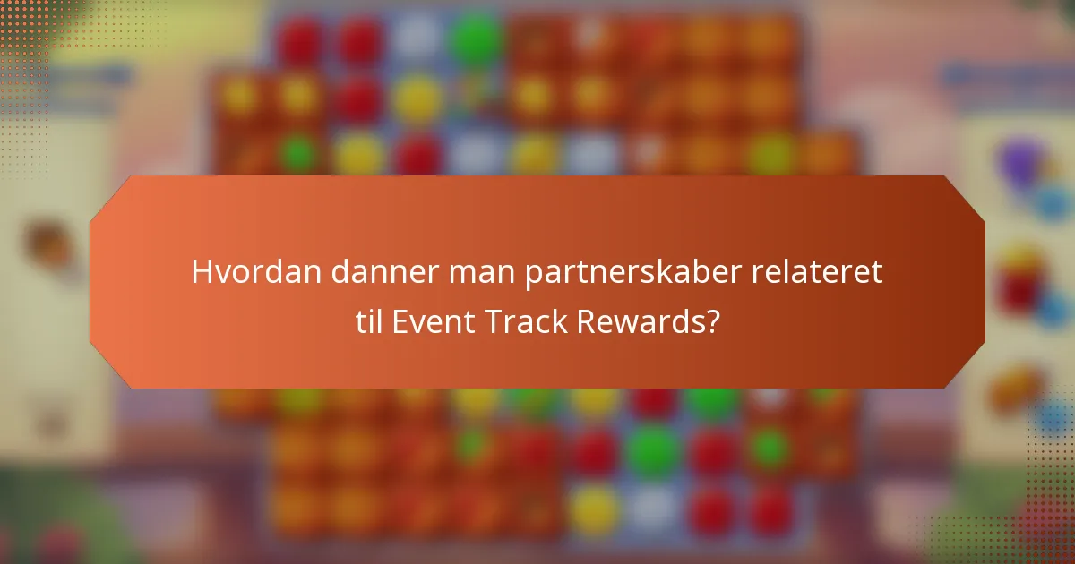 Hvordan danner man partnerskaber relateret til Event Track Rewards?