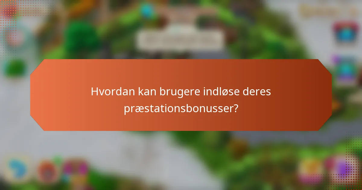 Hvordan kan brugere indløse deres præstationsbonusser?