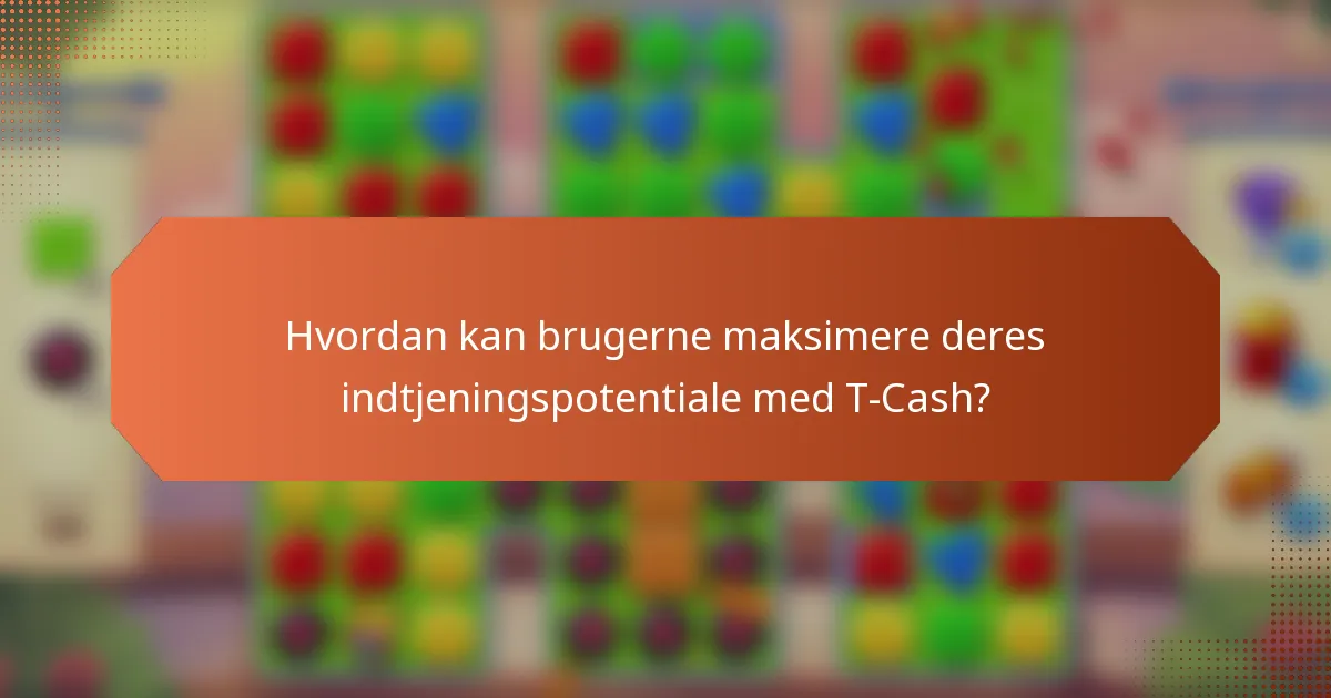 Hvordan kan brugerne maksimere deres indtjeningspotentiale med T-Cash?