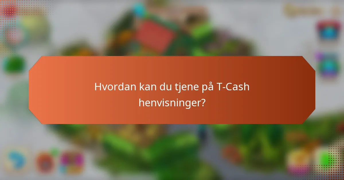 Hvordan kan du tjene på T-Cash henvisninger?