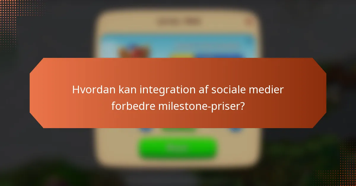 Hvordan kan integration af sociale medier forbedre milestone-priser?