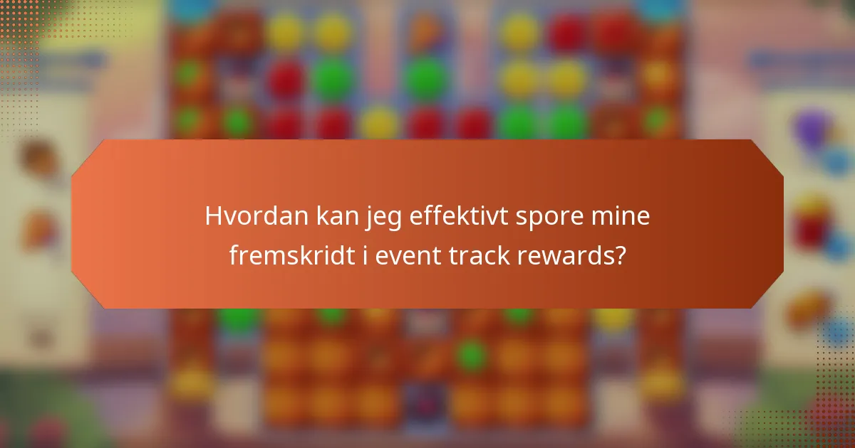Hvordan kan jeg effektivt spore mine fremskridt i event track rewards?