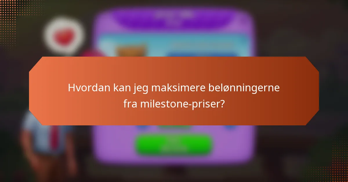 Hvordan kan jeg maksimere belønningerne fra milestone-priser?