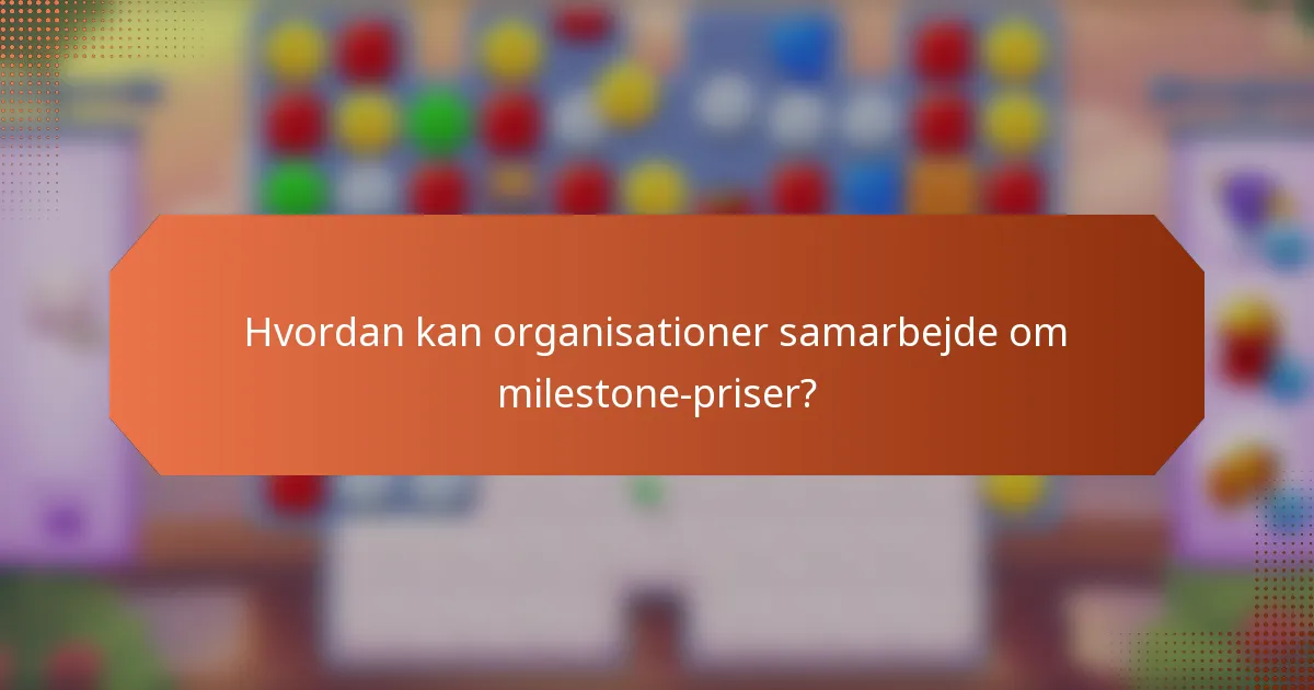 Hvordan kan organisationer samarbejde om milestone-priser?