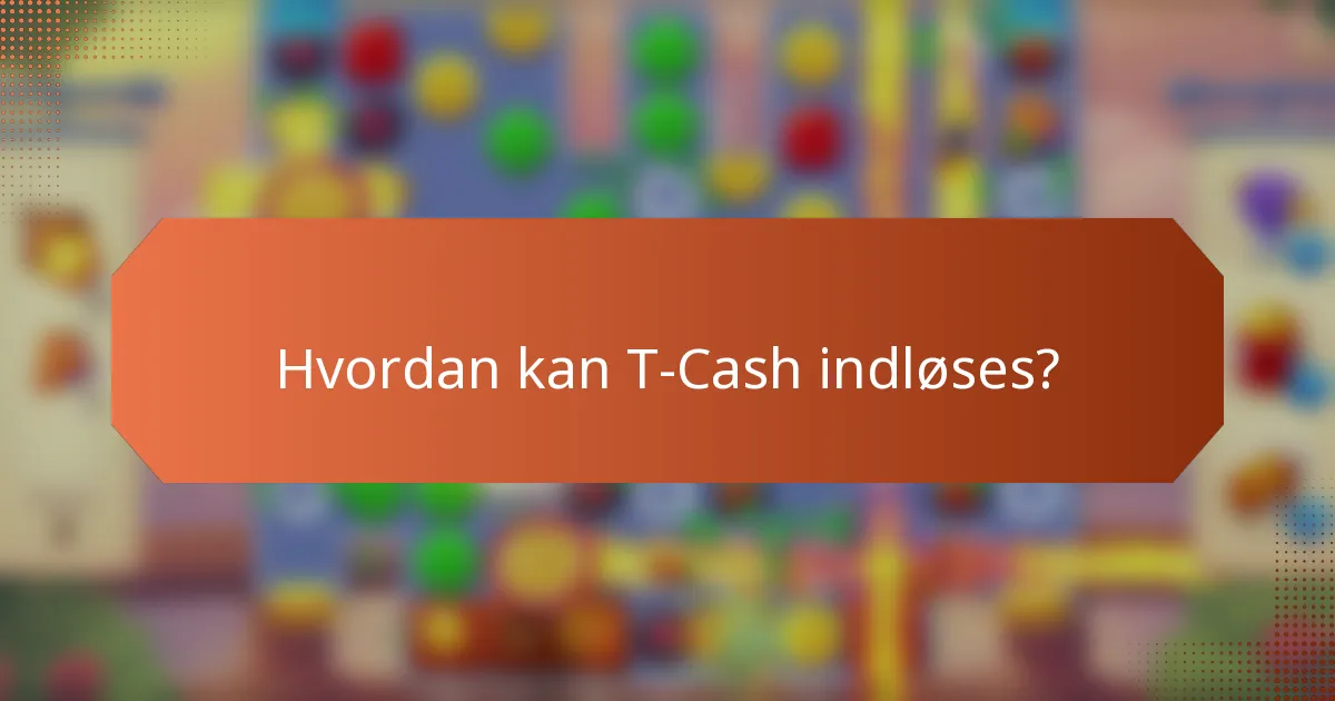 Hvordan kan T-Cash indløses?