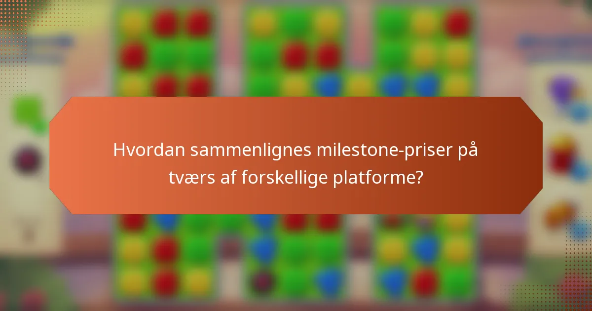 Hvordan sammenlignes milestone-priser på tværs af forskellige platforme?
