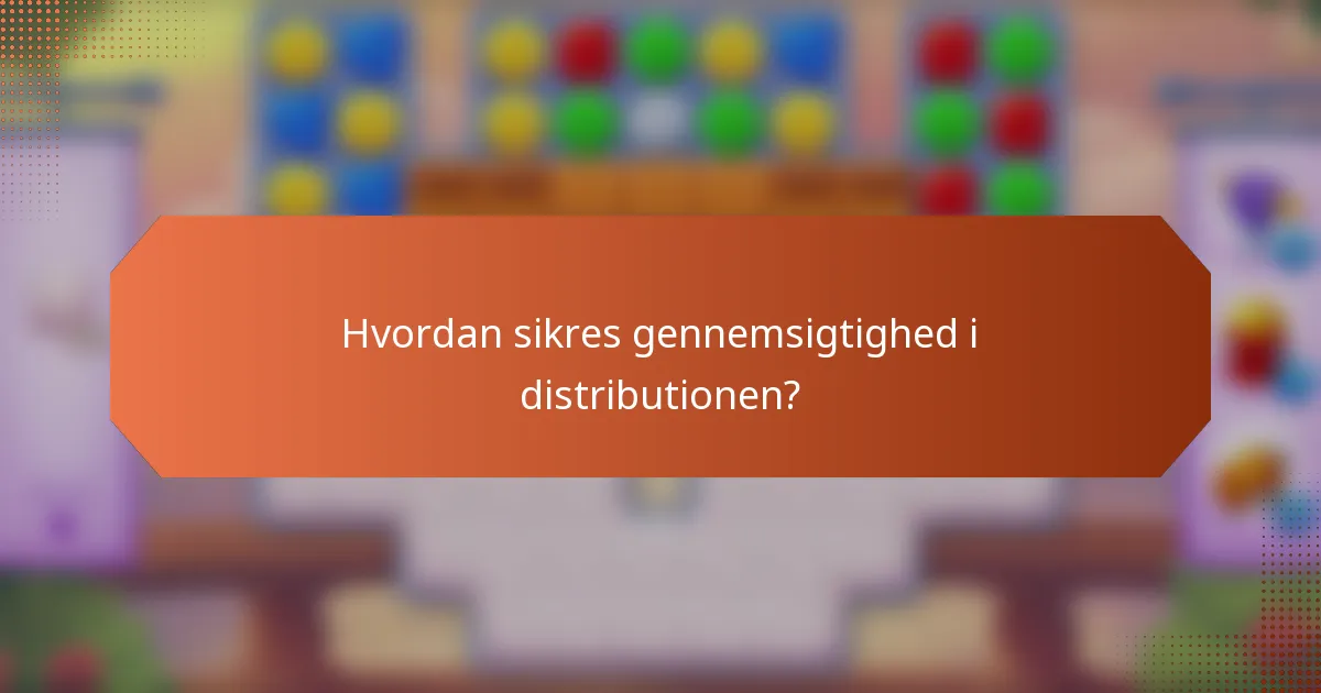 Hvordan sikres gennemsigtighed i distributionen?